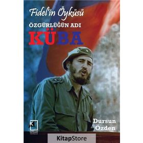 Fidelin Öyküsü-Özgürlüğün Adı Küba - Dursun Özden