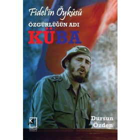 Fidelin Öyküsü-Özgürlüğün Adı Küba - Dursun Özden