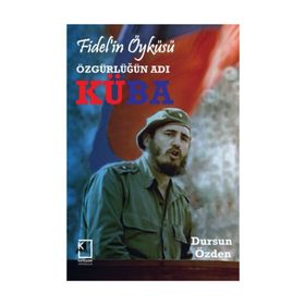 Fidelin Öyküsü-Özgürlüğün Adı Küba - Dursun Özden