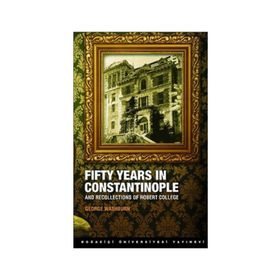 FIFTY YEARS IN CONSTANTINOPLE AND RECOLLECTIONS OF ROBERT COLLEGE - GEORGE WASHBURN