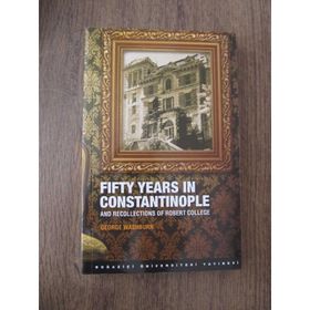 FIFTY YEARS IN CONSTANTINOPLE AND RECOLLECTIONS OF ROBERT COLLEGE - GEORGE WASHBURN