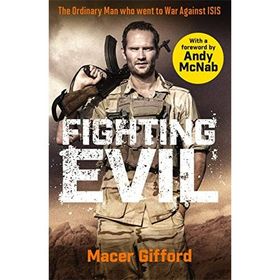 Fighting Evil - The Ordinary Man who went to War Against ISIS - Macer Gifford