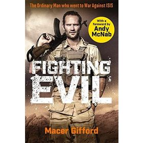 Fighting Evil - The Ordinary Man who went to War Against ISIS - Macer Gifford