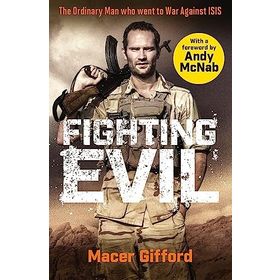 Fighting Evil - The Ordinary Man who went to War Against ISIS - Macer Gifford