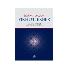 Fıkhu’l - Ekber - İmam-ı A’zam Ebu Hanife Nu’man İbn-i Sabit