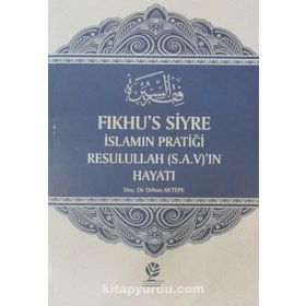 Fıkhu’s Siyre İslamın Pratiği Resullah S.A.V’ın Hayatı - Orhan Aktepe