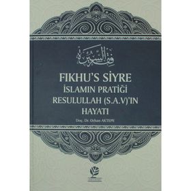 Fıkhu’s Siyre İslamın Pratiği Resullah S.A.V’ın Hayatı - Orhan Aktepe