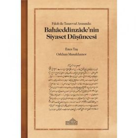 Fıkıh ile Tasavvuf Arasında Bahaaeddinzaade’nin Siyaset Düşüncesi Endülüs Yayınları