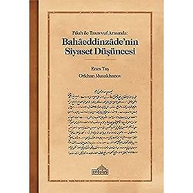 Fıkıh ile Tasavvuf Arasında Bahaaeddinzaade’nin Siyaset Düşüncesi Endülüs Yayınları