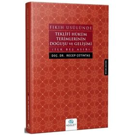 Fıkıh Usulünde Teklifi Hüküm Terimlerinin Doğuşu ve Gelişimi: İlk Beş Asır - Recep Çetintaş