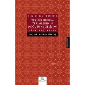 Fıkıh Usulünde Teklifi Hüküm Terimlerinin Doğuşu ve Gelişimi: İlk Beş Asır - Recep Çetintaş