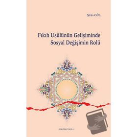 Fıkıh Usulünün Gelişiminde Sosyal Değişimin Rolü - Şirin Gül