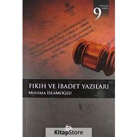 FIKIH VE İBADET YAZILARI - MUSTAFA İSLAMOĞLU