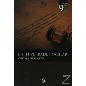 FIKIH VE İBADET YAZILARI - MUSTAFA İSLAMOĞLU