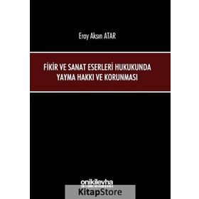 Fikir ve Sanat Eserleri Hukukunda Yayma Hakkı ve Korunması - Eray Aksın Atar