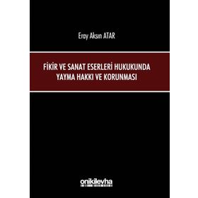 Fikir ve Sanat Eserleri Hukukunda Yayma Hakkı ve Korunması - Eray Aksın Atar