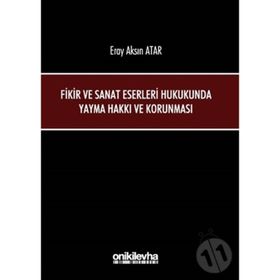 Fikir ve Sanat Eserleri Hukukunda Yayma Hakkı ve Korunması - Eray Aksın Atar