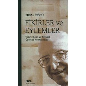 FIKIRLER VE EYLEMLER TARIH, BILIM VE SIYASET ÜZERİNE KONUŞMALAR - ERDAL İNÖNÜ