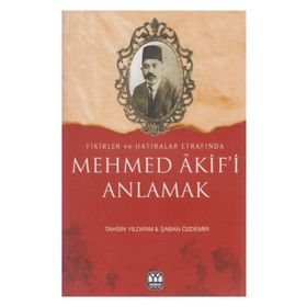 FIKIRLER VE HATIRALAR ETRAFINDA MEHMED AKIF'I ANLAMAK - TAHSIN YILDIRIM;ŞABAN ÖZDEMİR