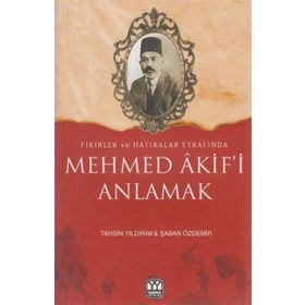 FIKIRLER VE HATIRALAR ETRAFINDA MEHMED AKIF'I ANLAMAK - TAHSIN YILDIRIM;ŞABAN ÖZDEMİR