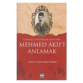 FIKIRLER VE HATIRALAR ETRAFINDA MEHMED AKIF'I ANLAMAK - TAHSIN YILDIRIM;ŞABAN ÖZDEMİR