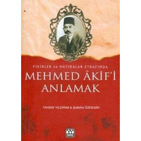 FIKIRLER VE HATIRALAR ETRAFINDA MEHMED AKIF'I ANLAMAK - TAHSIN YILDIRIM;ŞABAN ÖZDEMİR