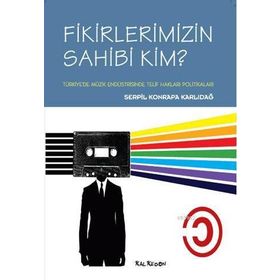 FIKIRLERIMIZIN SAHIBI KIM TÜRKİYEDE MÜZİK ENDÜSTRİSİNDE TELIF HAKLARI POLİTİKALARI - SERPIL KONRAPA KARLIDAĞ