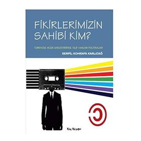 FIKIRLERIMIZIN SAHIBI KIM TÜRKİYEDE MÜZİK ENDÜSTRİSİNDE TELIF HAKLARI POLİTİKALARI - SERPIL KONRAPA KARLIDAĞ