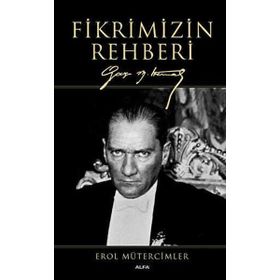 Fikrimizin Rehberi-Gazi Mustafa Kemal-Büyük Boy - Erol Mütercimler