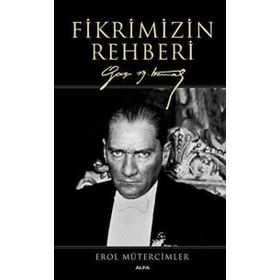 Fikrimizin Rehberi-Gazi Mustafa Kemal-Büyük Boy - Erol Mütercimler