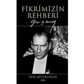 Fikrimizin Rehberi-Gazi Mustafa Kemal-Büyük Boy - Erol Mütercimler
