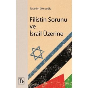 Filistin Sorunu ve İsrail Üzerine - İbrahim Okçuoğlu