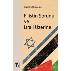 Filistin Sorunu ve İsrail Üzerine - İbrahim Okçuoğlu