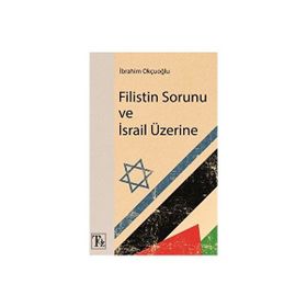 Filistin Sorunu ve İsrail Üzerine - İbrahim Okçuoğlu
