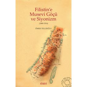 Filistin’e Musevi Göçü ve Siyonizm 1880-1914 - Ömer Tellioğlu