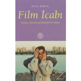 FILM İCABI TÜRKİYE SİNEMASINA İDEOLOJİK BIR BAKIŞ - RIZA KIRAÇ