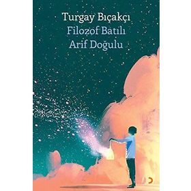 Filozof Batılı Arif Doğulu - Turgay Bıçakçı