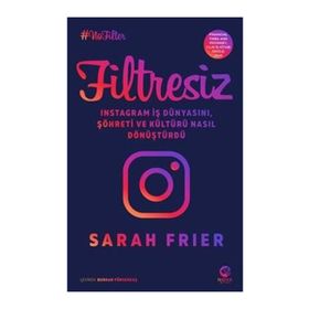 Filtresiz: Instagram İş Dünyasını Şöhreti ve Kültürü Nasıl Dönüştürdü - Sarah Frier