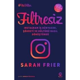 Filtresiz: Instagram İş Dünyasını Şöhreti ve Kültürü Nasıl Dönüştürdü - Sarah Frier