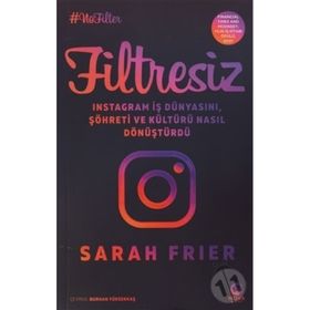 Filtresiz: Instagram İş Dünyasını Şöhreti ve Kültürü Nasıl Dönüştürdü - Sarah Frier