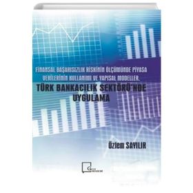 Finansal Başarısızlık Riskinin Ölçümünde Piyasa Verilerinin Kullanımı ve Yapısal Modeller Türk Bankacılık Sektöründe Uygulamalar - Özlem Sayılır