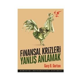 Finansal Krizleri Yanlış Anlamak - Gary B. Gorton