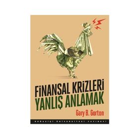 Finansal Krizleri Yanlış Anlamak - Gary B. Gorton