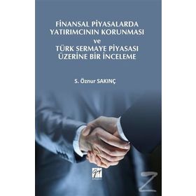 Finansal Piyasalarda Yatırımcının Korunması ve Türk Sermaye Piyasası Üzerine Bir İnceleme - S. Öznur Sakınç