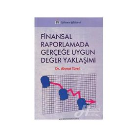 FINANSAL RAPORLAMADA GERÇEĞE UYGUN DEĞER YAKLAŞIMI - AHMET TÜREL
