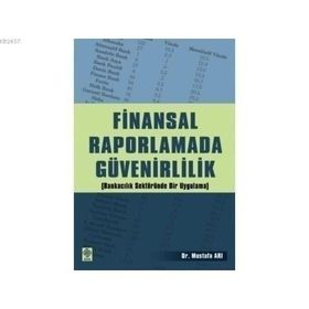 FINANSAL RAPORLAMADA GÜVENİRLİLİK (BANKACILIK SEKTÖRÜNDE BIR UYGULAMA - MUSTAFA ARI