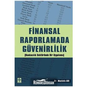 FINANSAL RAPORLAMADA GÜVENİRLİLİK (BANKACILIK SEKTÖRÜNDE BIR UYGULAMA - MUSTAFA ARI