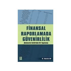 FINANSAL RAPORLAMADA GÜVENİRLİLİK (BANKACILIK SEKTÖRÜNDE BIR UYGULAMA - MUSTAFA ARI