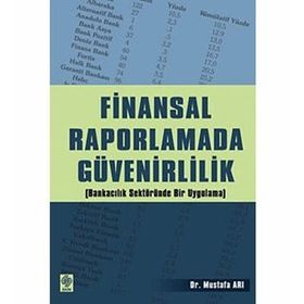 FINANSAL RAPORLAMADA GÜVENİRLİLİK (BANKACILIK SEKTÖRÜNDE BIR UYGULAMA - MUSTAFA ARI