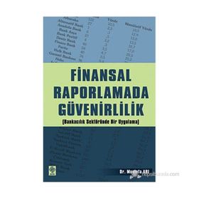 FINANSAL RAPORLAMADA GÜVENİRLİLİK (BANKACILIK SEKTÖRÜNDE BIR UYGULAMA - MUSTAFA ARI